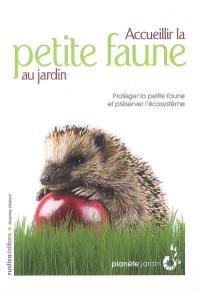 Accueillir la petite faune au jardin : protéger la petite faune et préserver l'écosystème