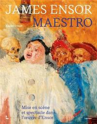 James Ensor : maestro : mise en scène et spectacle dans l'oeuvre d'Ensor