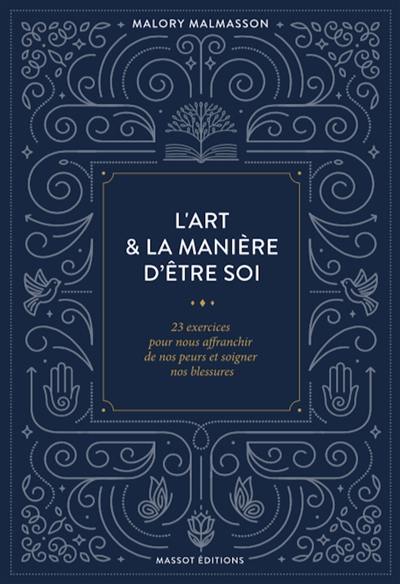 L'art et la manière d'être soi : 23 exercices pour nous affranchir de nos peurs et soigner nos blessures L'art et la manière d'être soi : 23 exercices pour nous affranchir de nos peurs et soigner nos blessures