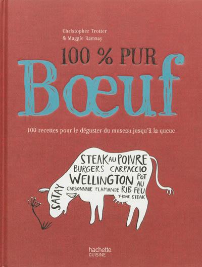 100 % pur boeuf : 100 recettes pour le déguster du museau jusqu'à la queue