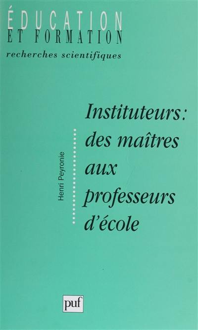 Instituteur : des maîtres aux professeurs d'école : formation, socialisation et manière d'être au métier