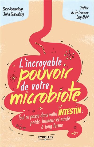 L'incroyable pouvoir de votre microbiote : tout se passe dans votre intestin : poids, humeur et santé à long terme