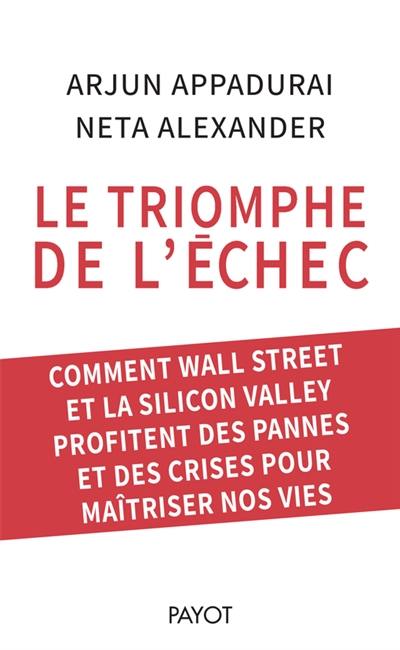 Le triomphe de l'échec : comment Wall Street et la Silicon Valley profitent des pannes et des crises pour maîtriser nos vies