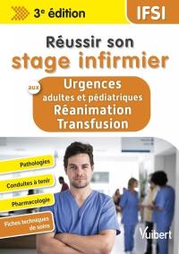 Réussir son stage infirmier aux urgences adultes et pédiatrique, réanimation transfusion : pathologies, conduites à tenir, pharmacologie, fiches techniques de soins