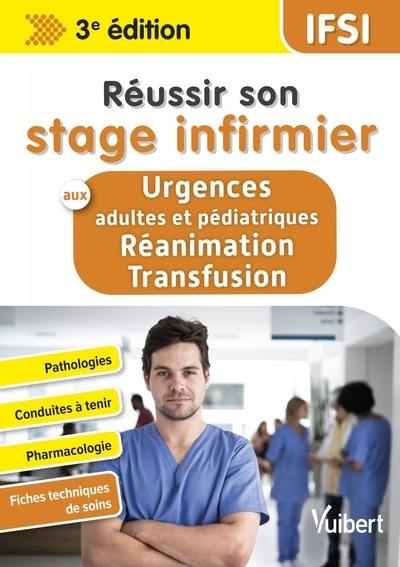 Réussir son stage infirmier aux urgences adultes et pédiatrique, réanimation transfusion : pathologies, conduites à tenir, pharmacologie, fiches techniques de soins