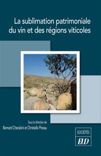 La sublimation patrimoniale du vin et des régions viticoles