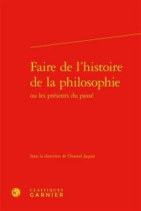 Faire de l'histoire de la philosophie ou Les présents du passé