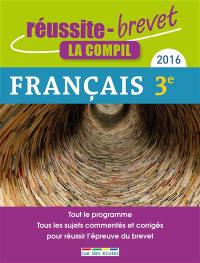 Français, collège-3e, série générale, la compil : tout le programme, tous les sujets commentés et corrigés pour réussir les épreuves du brevet : 2016