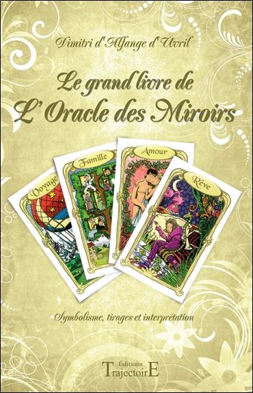 Le grand livre de l'Oracle des Miroirs : symbolisme, tirages et interprétation