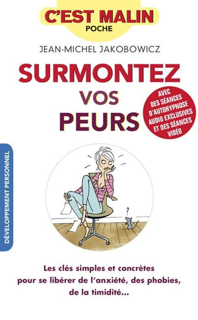 Surmontez vos peurs : les clés simples et concrètes pour se libérer de l'anxiété, des phobies, de la timidité...