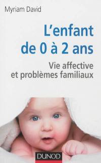 L'enfant de 0 à 2 ans : vie affective et problèmes familiaux