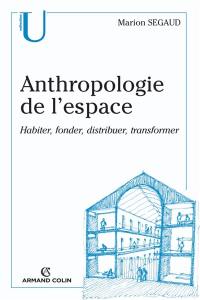 Anthropologie de l'espace : habiter, fonder, distribuer, transformer