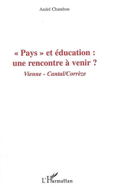 Pays et éducation : une rencontre à venir ? : Vienne, Cantal-Corrèze