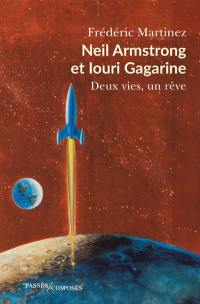 Neil Armstrong et Iouri Gagarine : deux vies, un rêve