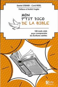 Mon p'tit dico de la Bible : 100 mots clefs pour comprendre les Ecritures saintes