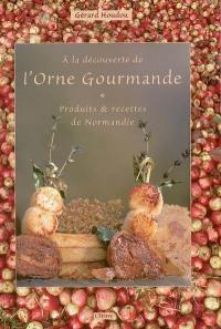 A la découverte de l'Orne gourmande : produits et recettes de Normandie