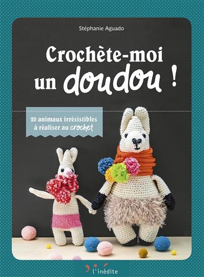 Crochète-moi un doudou ! : 20 animaux irrésistibles à réaliser au crochet