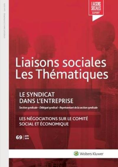 Liaisons sociales. Les thématiques, n° 69. Le syndicat dans l'entreprise : section syndicale, délégué syndical, représentant de la section syndicale