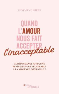 Quand l'amour nous fait accepter l'inacceptable : la dépendance affective rend-elle plus vulnérable à la violence conjugale ?