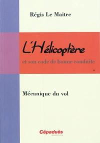 L'hélicoptère et son code de bonne conduite. Vol. 1. Mécanique du vol