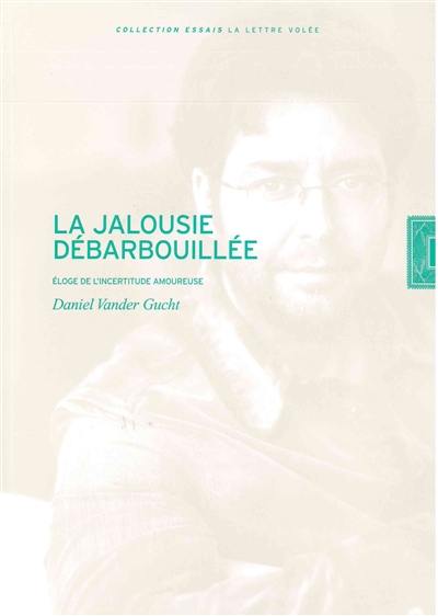 La jalousie débarbouillée : éloge de l'incertitude amoureuse