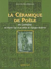 La céramique de poêle : en Lorraine, au Moyen Age et au début de l'époque moderne