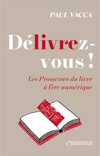 Délivrez-vous ! : les promesses du livre à l'ère numérique