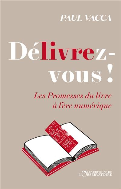 Délivrez-vous ! : les promesses du livre à l'ère numérique