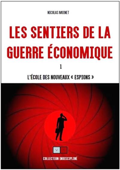 Les sentiers de la guerre économique. Vol. 1. L'école des nouveaux espions