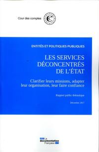 Les services déconcentrés de l'Etat : clarifier leurs missions, adapter leur organisation, leur faire confiance : rapport public thématique, décembre 2017