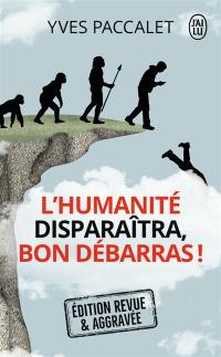 L'humanité disparaîtra, bon débarras !