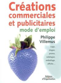 Créations commerciales et publicitaires : mode d'emploi : logo, slogan, promo, catalogue, emballage, affiche...