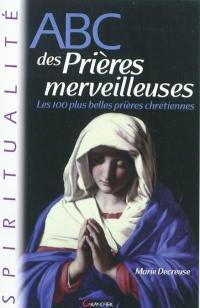 Abc des prières merveilleuses : les 100 plus belles prières chrétiennes