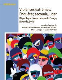 Violences extrêmes : enquêter, secourir, juger : République démocratique du Congo, Rwanda, Syrie