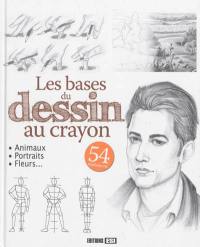 Les bases du dessin au crayon : 54 réalisations : animaux, portraits, fleurs...