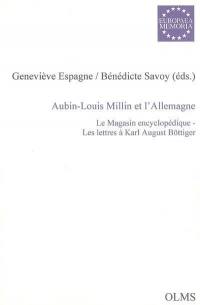 Aubin-Louis Millin et l'Allemagne : le Magasin encyclopédique, les lettres à Karl August Böttiger