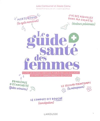 Le guide santé des femmes : toutes les bonnes habitudes pour éviter (ou soulager) les petits et grands maux du quotidien