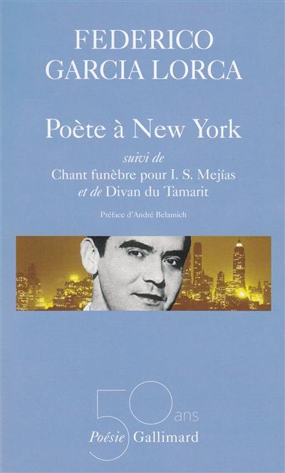 Poésies. Vol. 3. Poète à New York *** Chant funèbre pour I.S. Mejias *** Divan du Tamarit