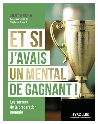 Et si j'avais un mental de gagnant ! : les secrets de la préparation mentale