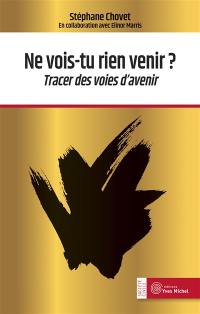 Ne vois-tu rien venir ? : tracer des voies d'avenir