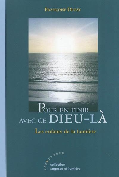 Pour en finir avec ce Dieu-là : les enfants de la Lumière