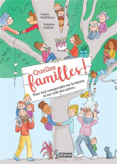 Quelles familles ! : pour tout comprendre sur la tienne et sur celle des autres...