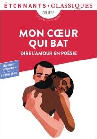 Mon coeur qui bat : dire l'amour en poésie : collège, anthologie avec dossier, nouveaux programmes