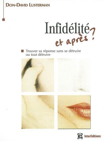 Infidélité et après ? : trouver sa réponse sans se détruire ou tout détruire