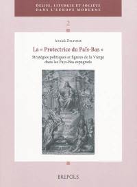 La protectrice du Païs-Bas : stratégies politiques et figures de la Vierge dans les Pays-Bas espagnols