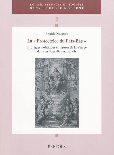 La protectrice du Païs-Bas : stratégies politiques et figures de la Vierge dans les Pays-Bas espagnols