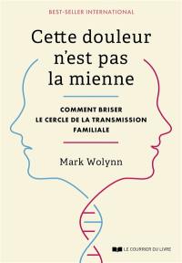 Cette douleur n'est pas la mienne : comment briser le cercle de la transmission familiale