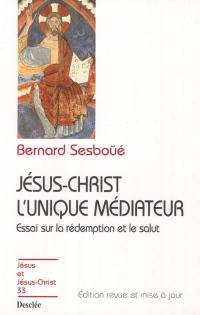 Jésus-Christ l'unique médiateur : essai sur la rédemption et le salut. Vol. 1. Problématique et relecture doctrinale