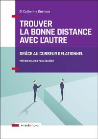 Trouver la bonne distance avec l'autre : grâce au curseur relationnel : être attentif sans se faire envahir, ferme sans être rejetant