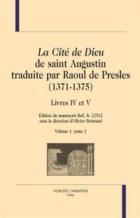 La cité de Dieu de saint Augustin traduite par Raoul de Presles (1371-1375) : édition du manuscrit BnF, fr. 22.912. Vol. 1-2. Livres IV à V